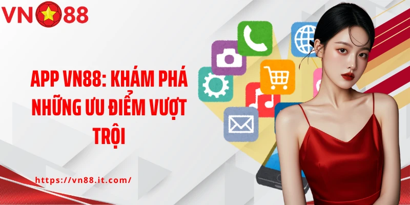 App VN88: Khám phá những ưu điểm vượt trội