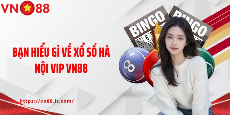 Bạn hiểu gì về xổ số Hà Nội vip VN88