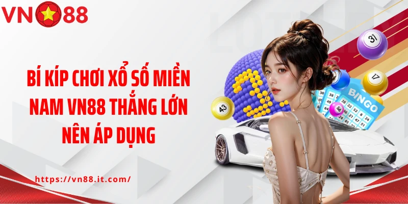 Bí kíp chơi xổ số miền Nam VN88 thắng lớn nên áp dụng