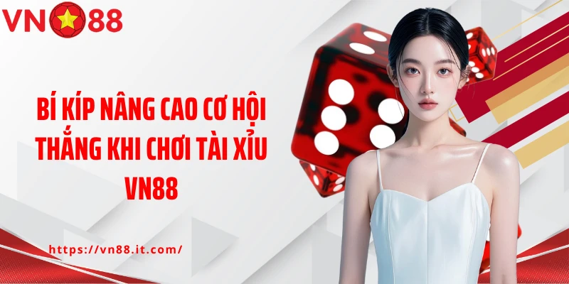 Bí kíp nâng cao cơ hội thắng khi chơi Tài Xỉu Vn88
