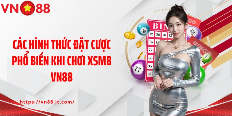 Các hình thức đặt cược phổ biến khi chơi XSMB VN88