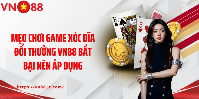 Mẹo chơi game xóc đĩa đổi thưởng VN88 bất bại nên áp dụng