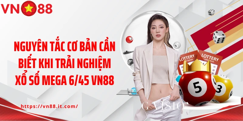 Nguyên tắc cơ bản cần biết khi trải nghiệm xổ số mega 6/45 VN88