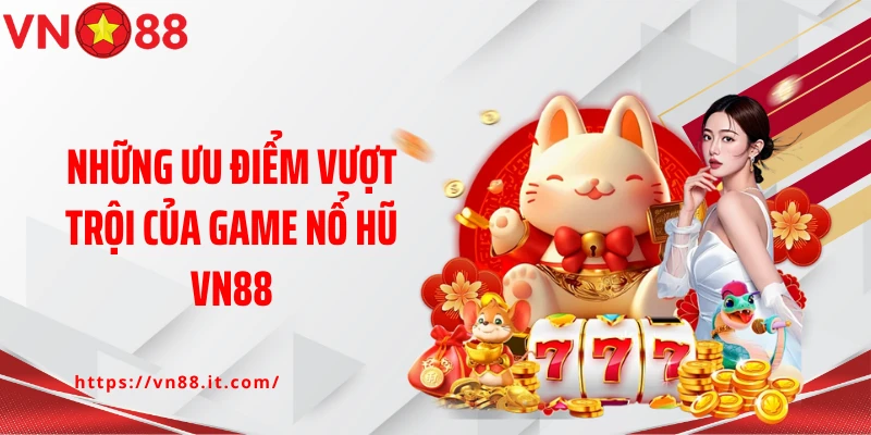 Những ưu điểm vượt trội của game nổ hũ VN88