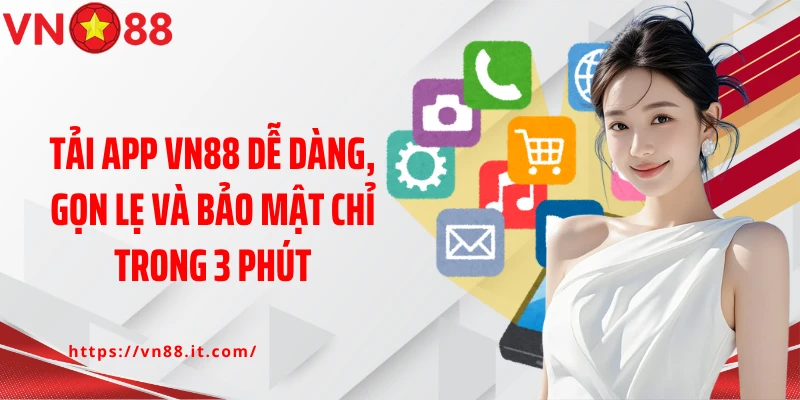 Tải app VN88 dễ dàng, gọn lẹ và bảo mật chỉ trong 3 phút