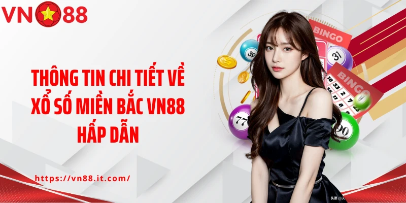 Thông tin chi tiết về xổ số miền Bắc VN88 hấp dẫn
