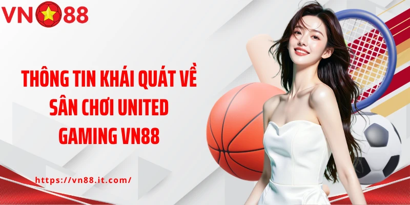 Thông tin khái quát về sân chơi United Gaming VN88