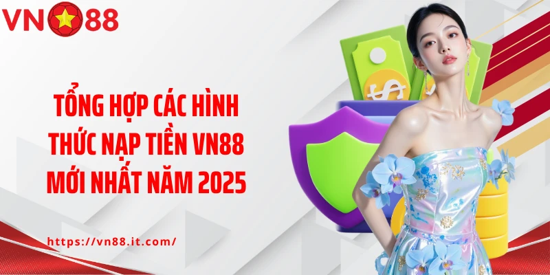 Tổng hợp các hình thức nạp tiền VN88 mới nhất năm 2025